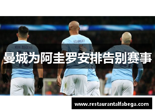曼城为阿圭罗安排告别赛事