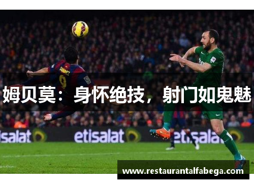 姆贝莫：身怀绝技，射门如鬼魅